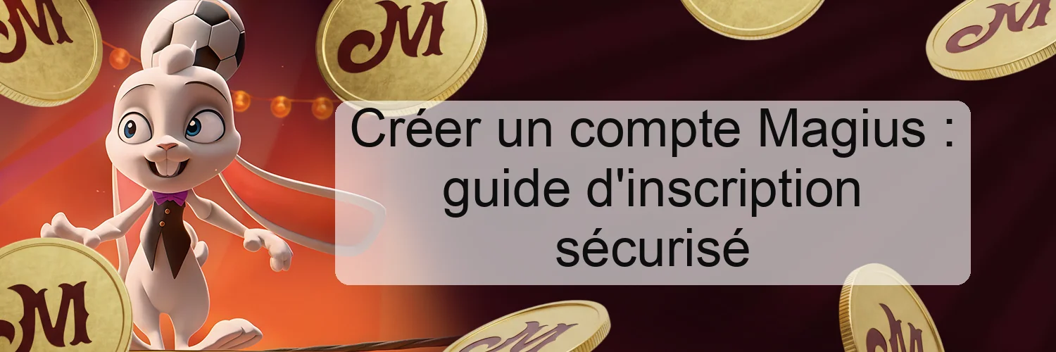 Créer un compte Magius : guide d'inscription sécurisé Créer un compte Magius : guide d'inscription sécurisé